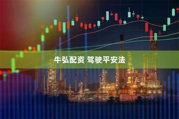 牛弘配资 驾驶平安法
